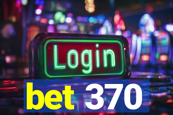 bet 370